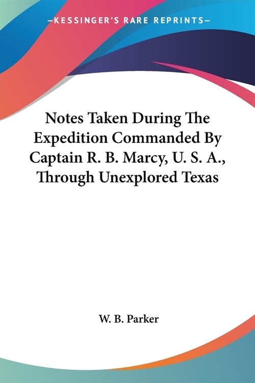 Notes Taken During The Expedition Commanded By Captain R. B. Marcy, U. S. A., Through Unexplored Texas (Paperback)