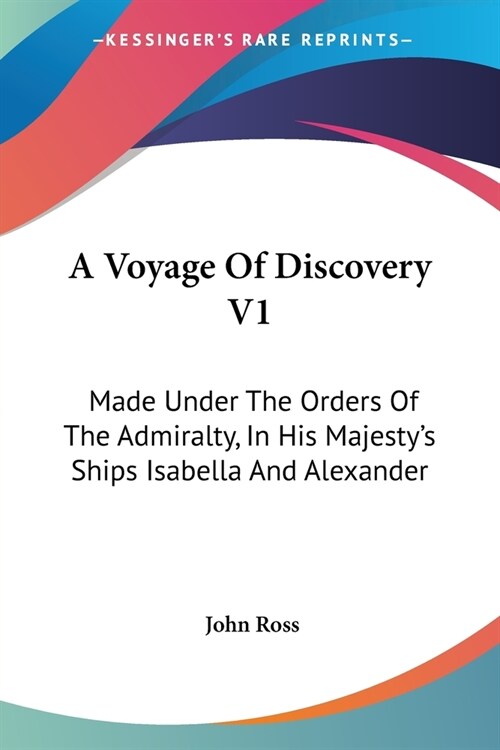 A Voyage Of Discovery V1: Made Under The Orders Of The Admiralty, In His Majestys Ships Isabella And Alexander (Paperback)