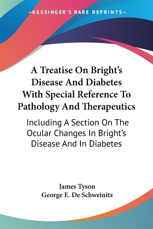 A Treatise On Brights Disease And Diabetes With Special Reference To Pathology And Therapeutics: Including A Section On The Ocular Changes In Bright (Paperback)