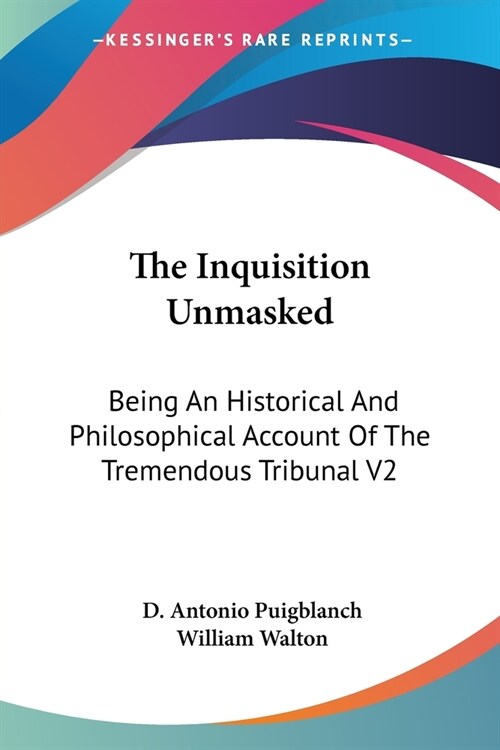 The Inquisition Unmasked: Being An Historical And Philosophical Account Of The Tremendous Tribunal V2 (Paperback)