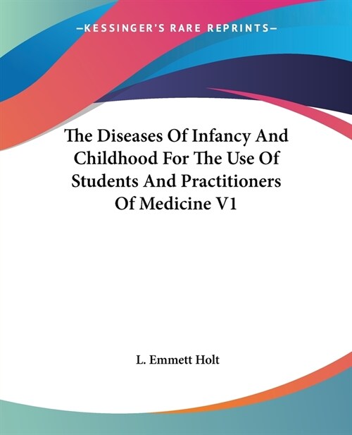 The Diseases Of Infancy And Childhood For The Use Of Students And Practitioners Of Medicine V1 (Paperback)