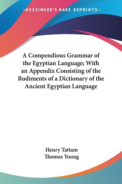 A Compendious Grammar of the Egyptian Language; With an Appendix Consisting of the Rudiments of a Dictionary of the Ancient Egyptian Language (Paperback)