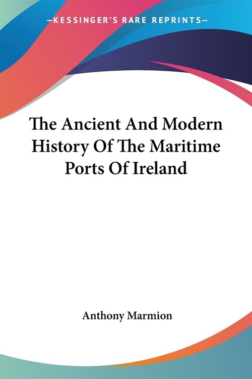 The Ancient And Modern History Of The Maritime Ports Of Ireland (Paperback)
