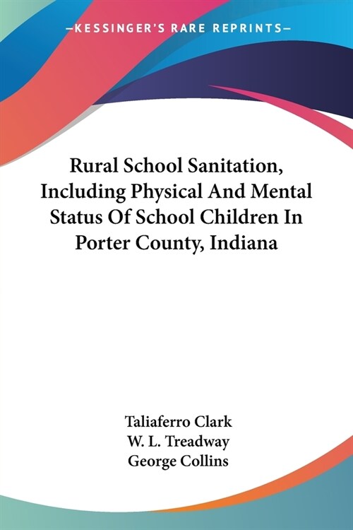 Rural School Sanitation, Including Physical And Mental Status Of School Children In Porter County, Indiana (Paperback)