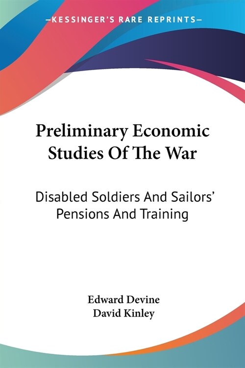 Preliminary Economic Studies Of The War: Disabled Soldiers And Sailors Pensions And Training (Paperback)