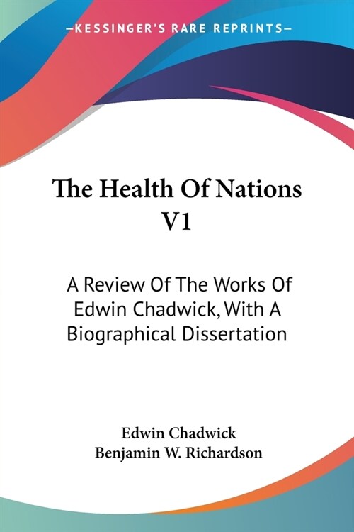 The Health Of Nations V1: A Review Of The Works Of Edwin Chadwick, With A Biographical Dissertation (Paperback)