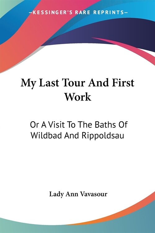 My Last Tour And First Work: Or A Visit To The Baths Of Wildbad And Rippoldsau (Paperback)