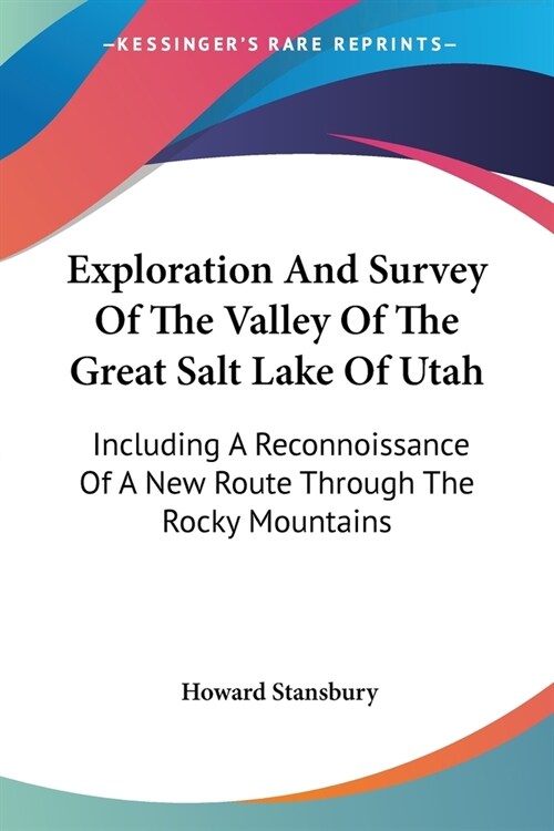 Exploration And Survey Of The Valley Of The Great Salt Lake Of Utah: Including A Reconnoissance Of A New Route Through The Rocky Mountains (Paperback)