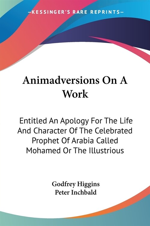 Animadversions On A Work: Entitled An Apology For The Life And Character Of The Celebrated Prophet Of Arabia Called Mohamed Or The Illustrious (Paperback)