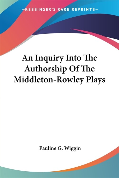 An Inquiry Into The Authorship Of The Middleton-Rowley Plays (Paperback)