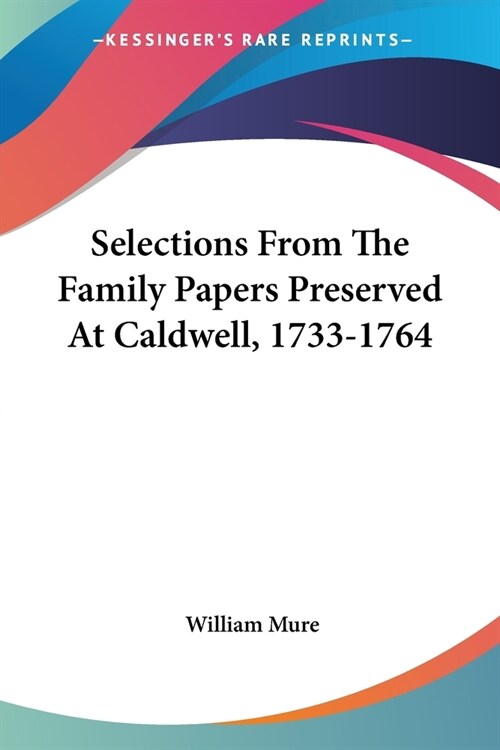 Selections From The Family Papers Preserved At Caldwell, 1733-1764 (Paperback)