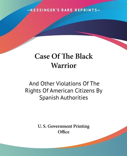 Case Of The Black Warrior: And Other Violations Of The Rights Of American Citizens By Spanish Authorities (Paperback)