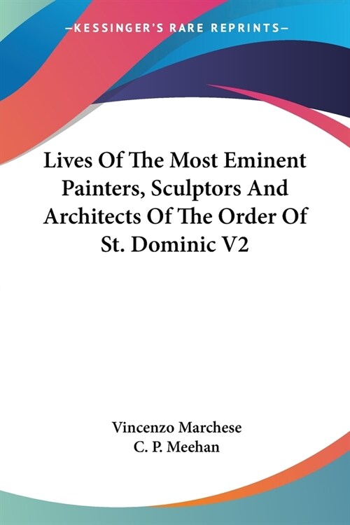 Lives Of The Most Eminent Painters, Sculptors And Architects Of The Order Of St. Dominic V2 (Paperback)