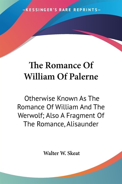 The Romance Of William Of Palerne: Otherwise Known As The Romance Of William And The Werwolf; Also A Fragment Of The Romance, Alisaunder (Paperback)