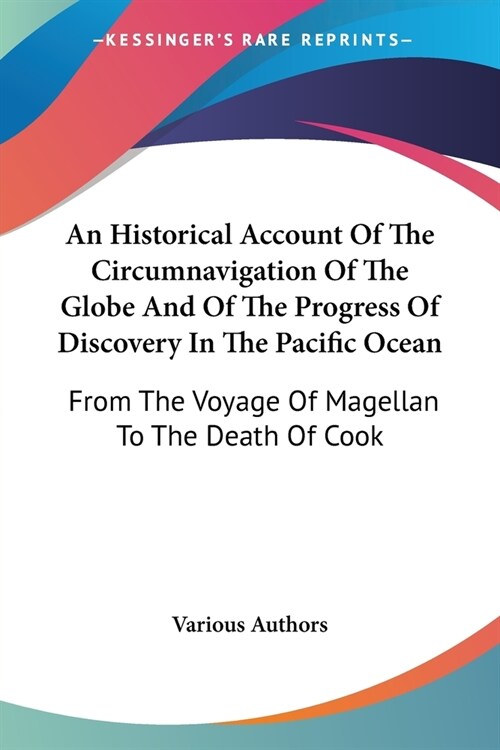 An Historical Account Of The Circumnavigation Of The Globe And Of The Progress Of Discovery In The Pacific Ocean: From The Voyage Of Magellan To The D (Paperback)