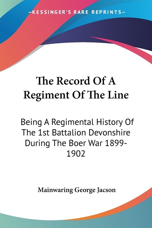 The Record Of A Regiment Of The Line: Being A Regimental History Of The 1st Battalion Devonshire During The Boer War 1899-1902 (Paperback)