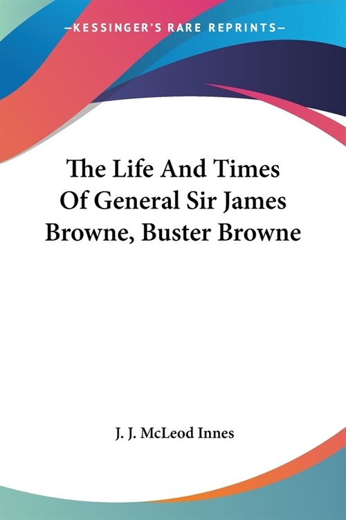 The Life And Times Of General Sir James Browne, Buster Browne (Paperback)