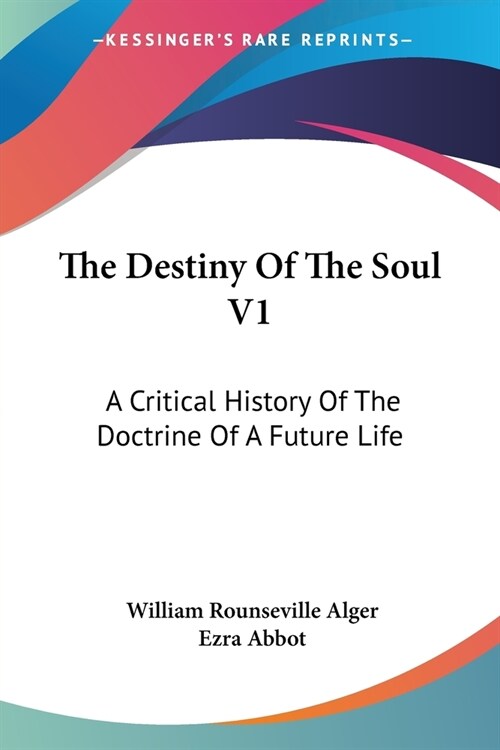 The Destiny Of The Soul V1: A Critical History Of The Doctrine Of A Future Life (Paperback)