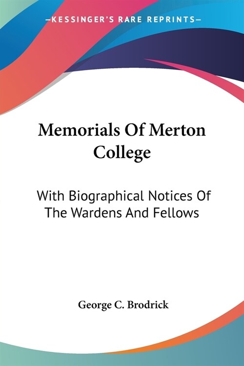 Memorials Of Merton College: With Biographical Notices Of The Wardens And Fellows (Paperback)