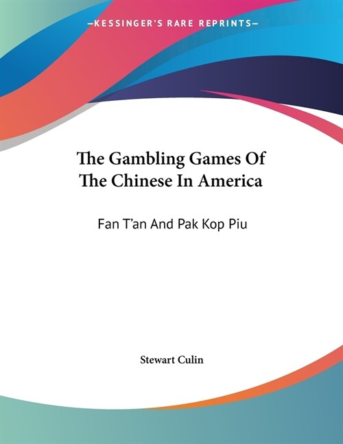 The Gambling Games Of The Chinese In America: Fan Tan And Pak Kop Piu (Paperback)