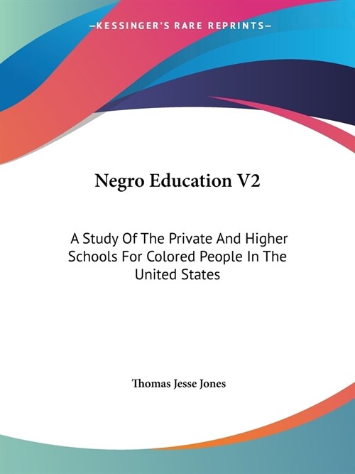 Negro Education V2: A Study Of The Private And Higher Schools For Colored People In The United States (Paperback)