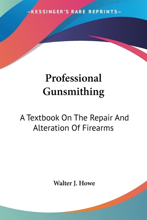 Professional Gunsmithing: A Textbook On The Repair And Alteration Of Firearms (Paperback)