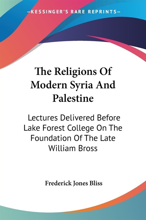 The Religions Of Modern Syria And Palestine: Lectures Delivered Before Lake Forest College On The Foundation Of The Late William Bross (Paperback)