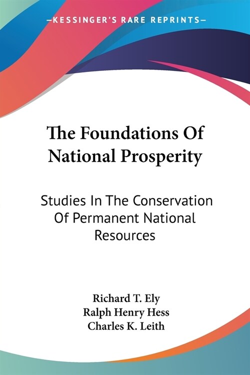 The Foundations Of National Prosperity: Studies In The Conservation Of Permanent National Resources (Paperback)