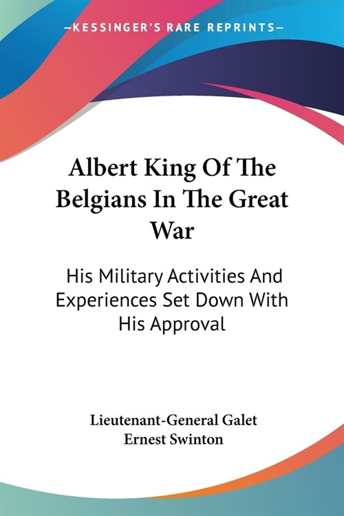 Albert King Of The Belgians In The Great War: His Military Activities And Experiences Set Down With His Approval (Paperback)