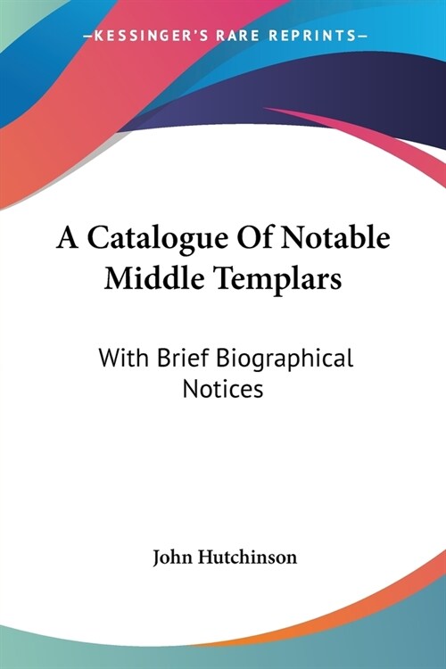 A Catalogue Of Notable Middle Templars: With Brief Biographical Notices (Paperback)