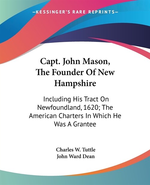 Capt. John Mason, The Founder Of New Hampshire: Including His Tract On Newfoundland, 1620; The American Charters In Which He Was A Grantee (Paperback)