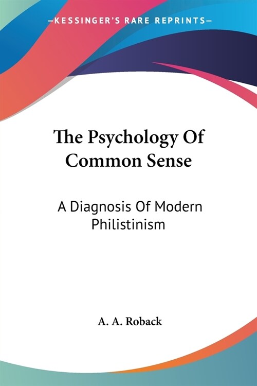 The Psychology Of Common Sense: A Diagnosis Of Modern Philistinism (Paperback)
