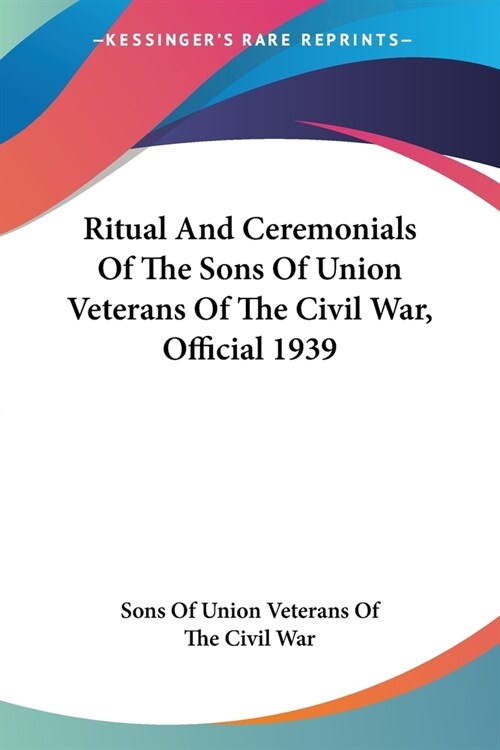 Ritual And Ceremonials Of The Sons Of Union Veterans Of The Civil War, Official 1939 (Paperback)