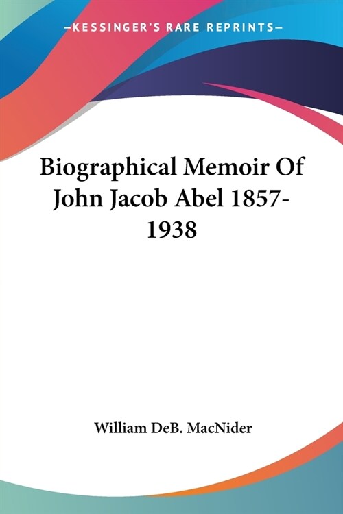 Biographical Memoir Of John Jacob Abel 1857-1938 (Paperback)