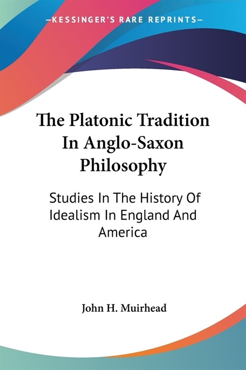 The Platonic Tradition In Anglo-Saxon Philosophy: Studies In The History Of Idealism In England And America (Paperback)