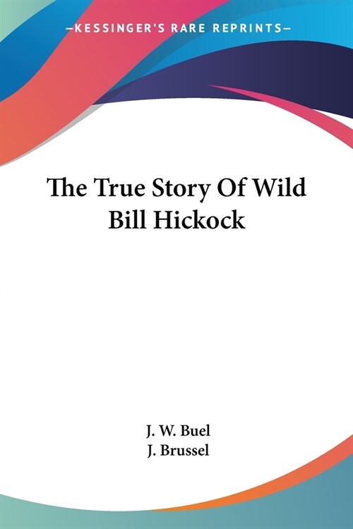 The True Story Of Wild Bill Hickock (Paperback)