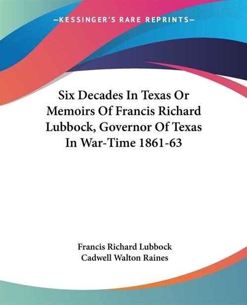 Six Decades In Texas Or Memoirs Of Francis Richard Lubbock, Governor Of Texas In War-Time 1861-63 (Paperback)