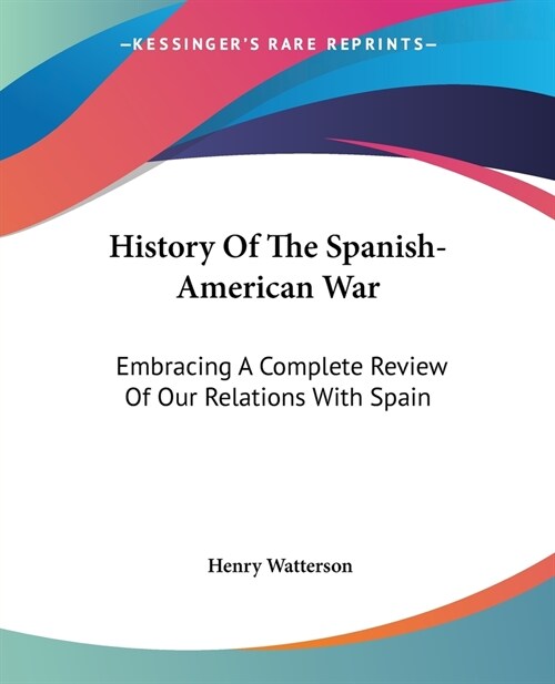 History Of The Spanish-American War: Embracing A Complete Review Of Our Relations With Spain (Paperback)