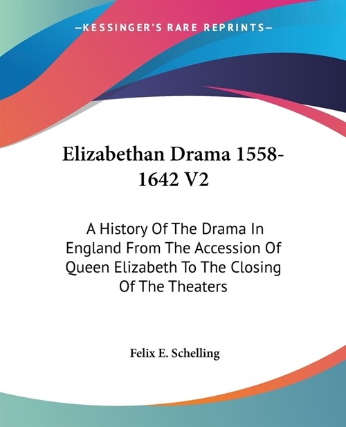 Elizabethan Drama 1558-1642 V2: A History Of The Drama In England From The Accession Of Queen Elizabeth To The Closing Of The Theaters (Paperback)