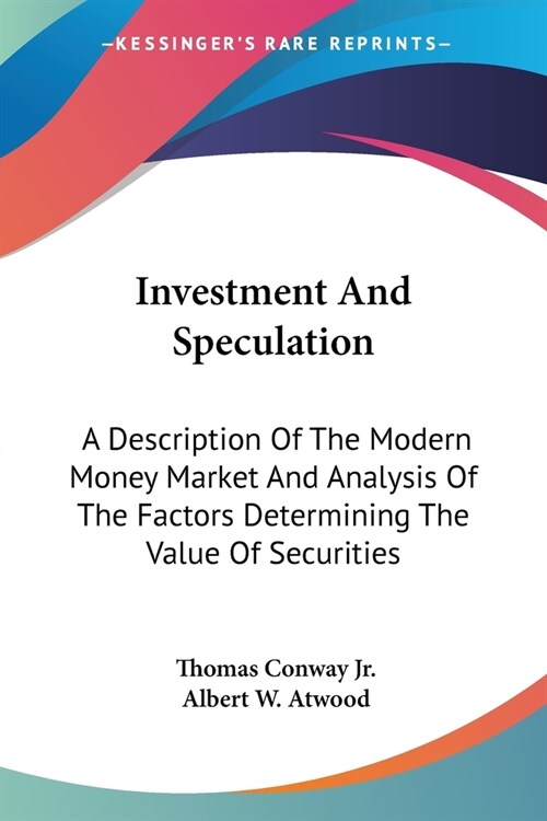 Investment And Speculation: A Description Of The Modern Money Market And Analysis Of The Factors Determining The Value Of Securities (Paperback)