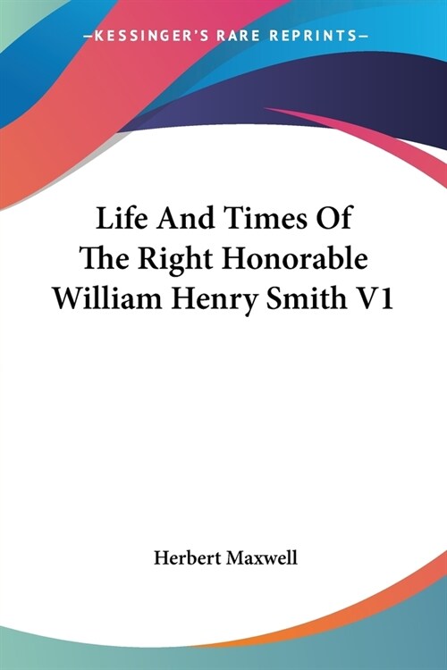 Life And Times Of The Right Honorable William Henry Smith V1 (Paperback)