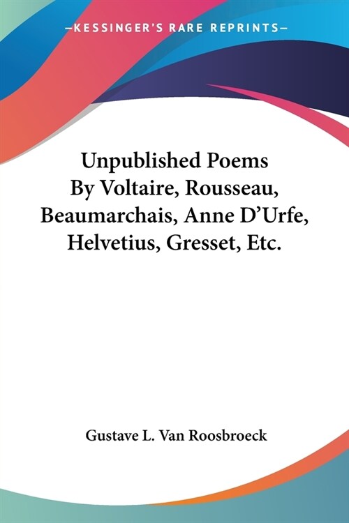 Unpublished Poems By Voltaire, Rousseau, Beaumarchais, Anne DUrfe, Helvetius, Gresset, Etc. (Paperback)