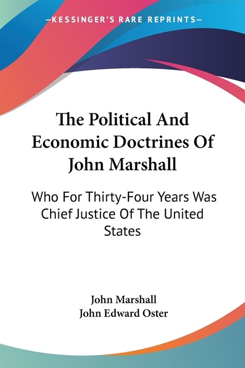 The Political And Economic Doctrines Of John Marshall: Who For Thirty-Four Years Was Chief Justice Of The United States (Paperback)