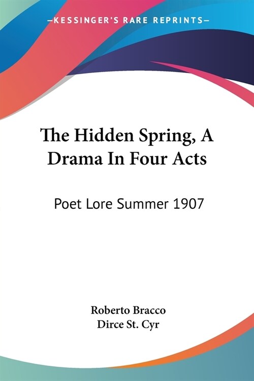 The Hidden Spring, A Drama In Four Acts: Poet Lore Summer 1907 (Paperback)