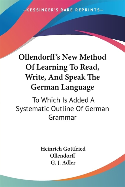 Ollendorffs New Method Of Learning To Read, Write, And Speak The German Language: To Which Is Added A Systematic Outline Of German Grammar (Paperback)