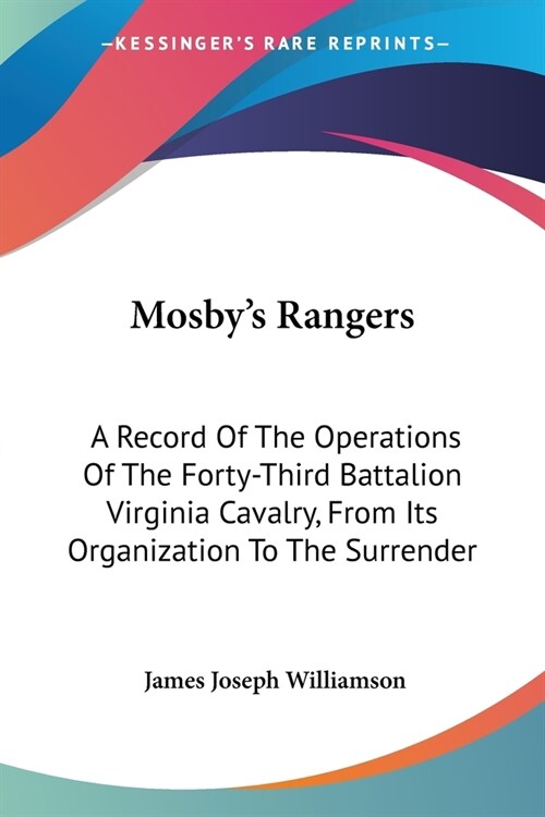 Mosbys Rangers: A Record Of The Operations Of The Forty-Third Battalion Virginia Cavalry, From Its Organization To The Surrender (Paperback)