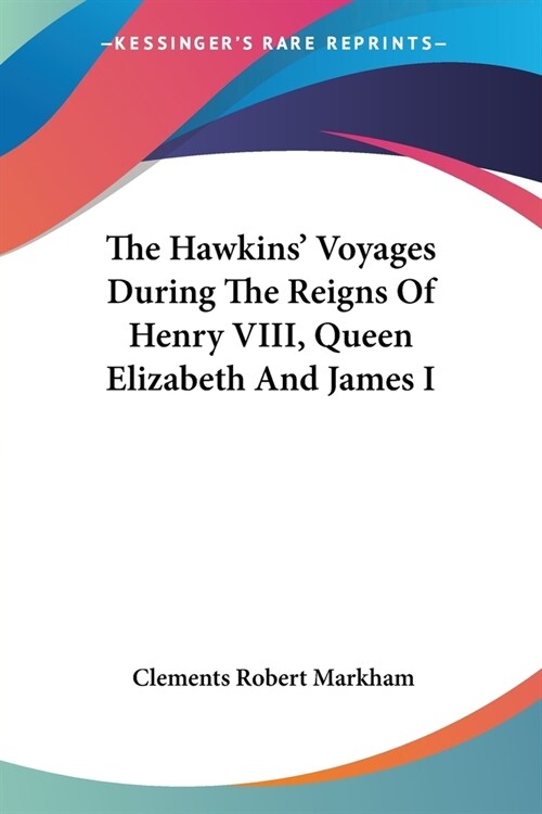 The Hawkins Voyages During The Reigns Of Henry VIII, Queen Elizabeth And James I (Paperback)