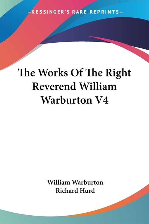 The Works Of The Right Reverend William Warburton V4 (Paperback)