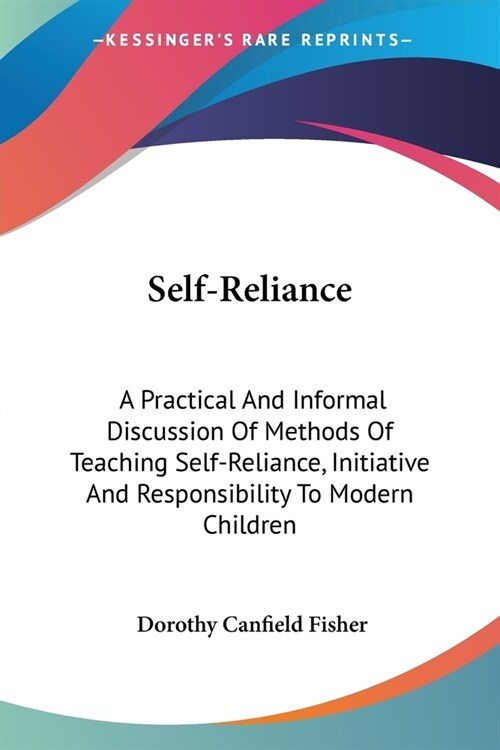 Self-Reliance: A Practical And Informal Discussion Of Methods Of Teaching Self-Reliance, Initiative And Responsibility To Modern Chil (Paperback)