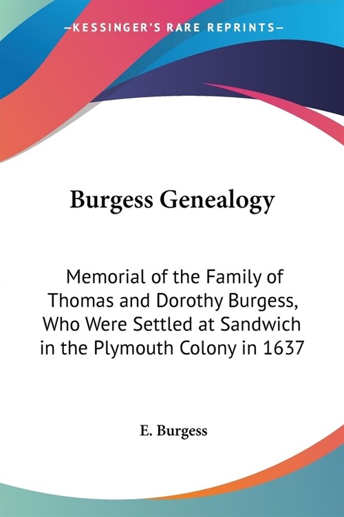 Burgess Genealogy: Memorial of the Family of Thomas and Dorothy Burgess, Who Were Settled at Sandwich in the Plymouth Colony in 1637 (Paperback)